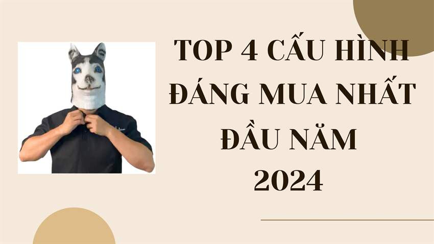 Top 4 cấu hình máy tính đáng mua nhất đầu năm 2024