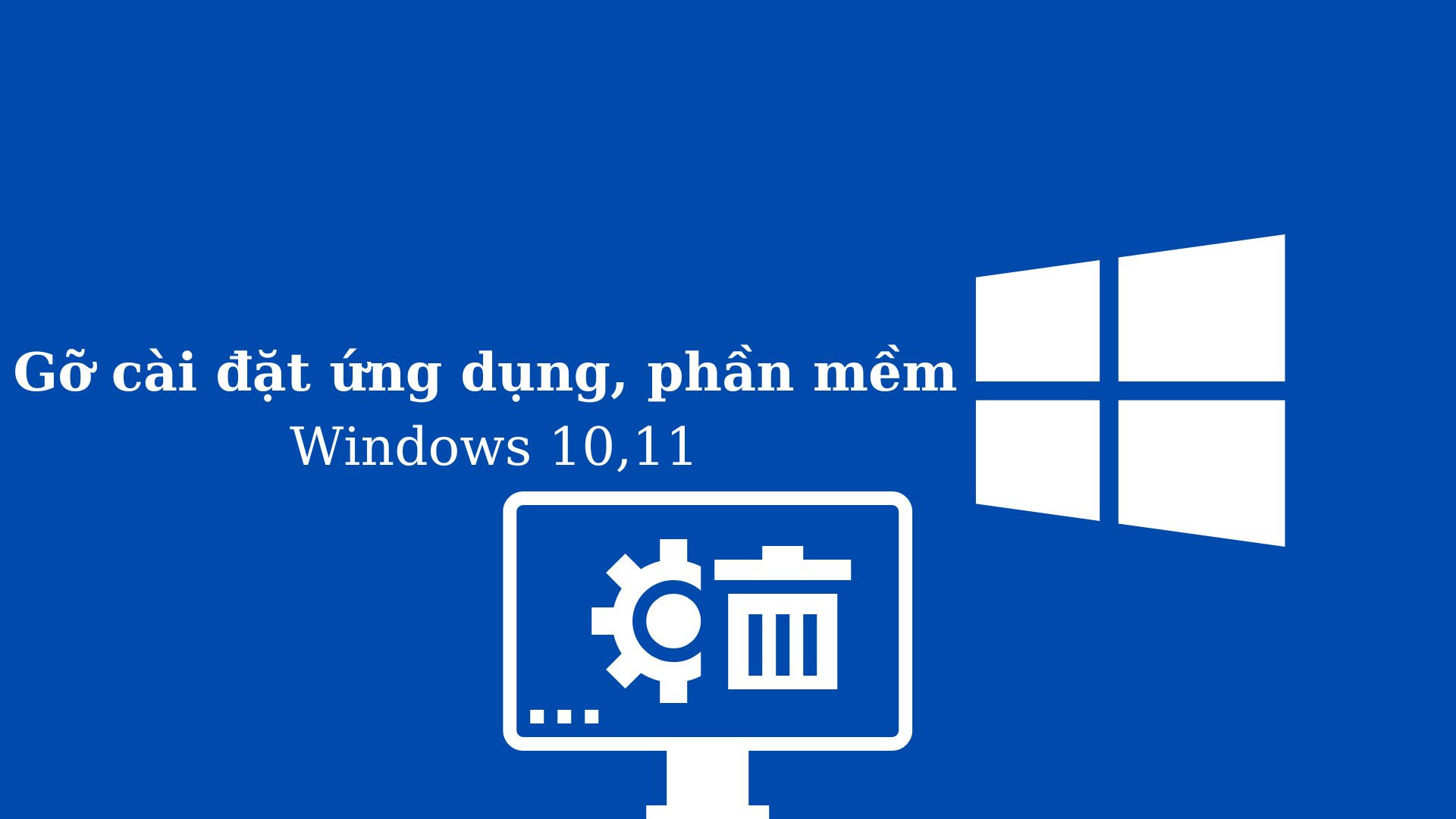 CÁCH GỠ, XÓA PHẦN MỀM, ỨNG DỤNG TRÊN WINDOWS 10,11