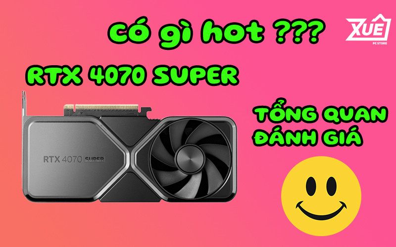 Lộ diện thông tin về RTX 4070 Super, điểm chuẩn GPU NVIDIA GeForce RTX 4070 SUPER
