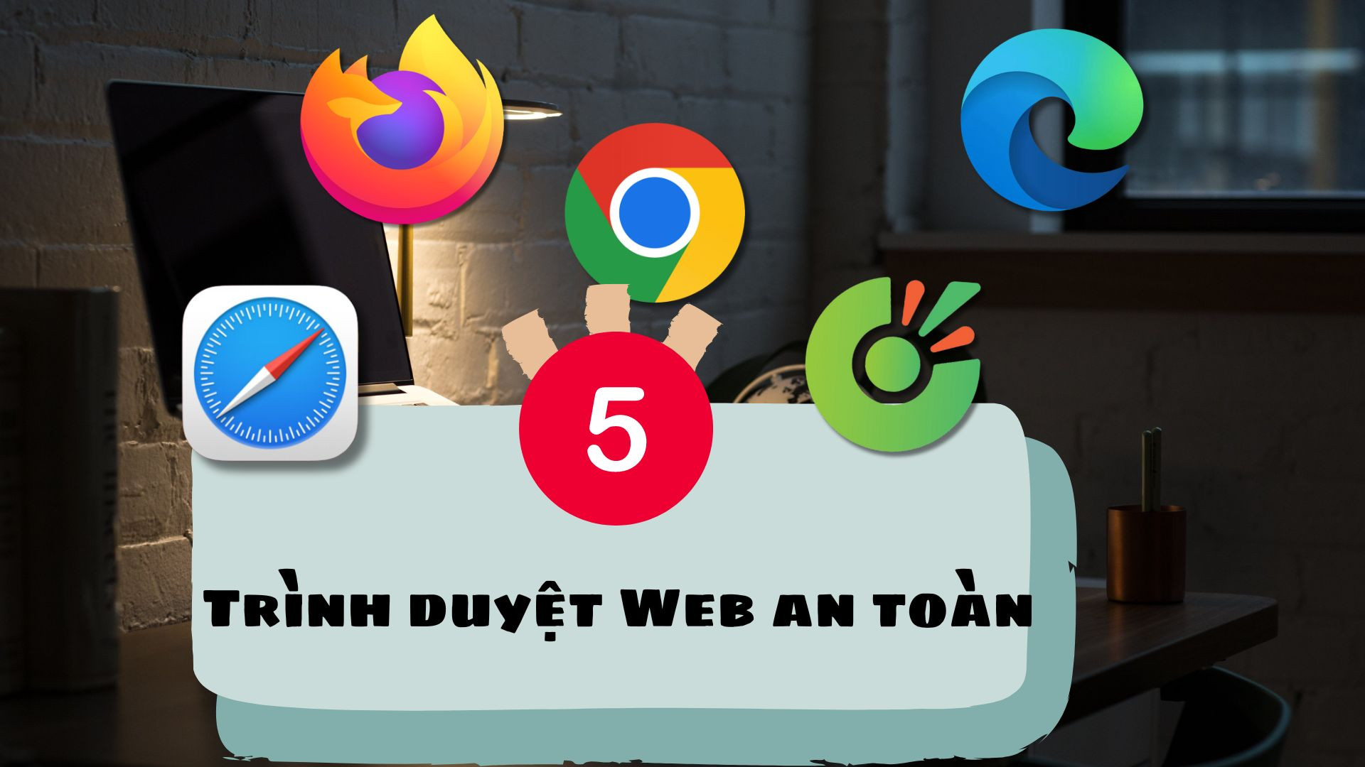Top 5 Trình duyệt giúp bạn lướt Web tốt nhất hiện nay