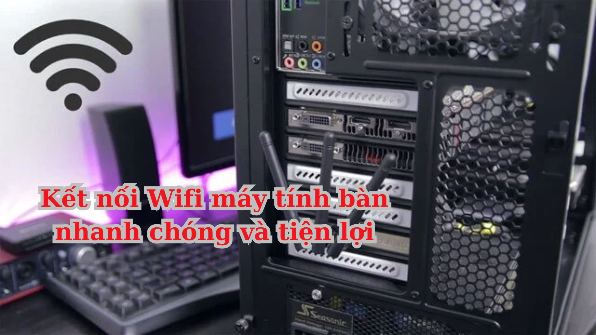 Kết nối wifi cho máy tính bàn chỉ bằng vài click chuột