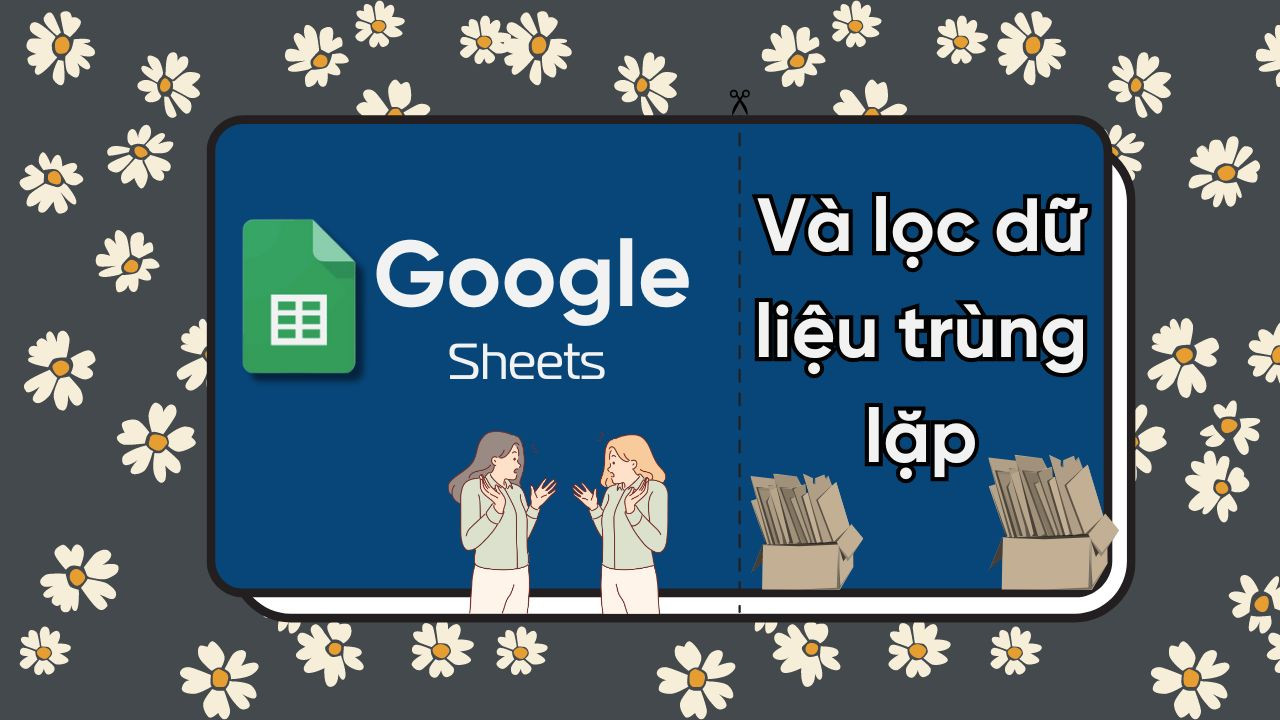 Hướng dẫn lọc dữ liệu trùng lặp trong Google Sheets