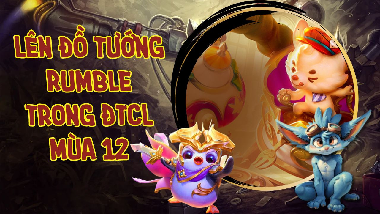 [ĐTCL] Hướng dẫn lên trang bị tướng Rumble và xây dựng đội hình xung quanh vị tướng này mùa 12