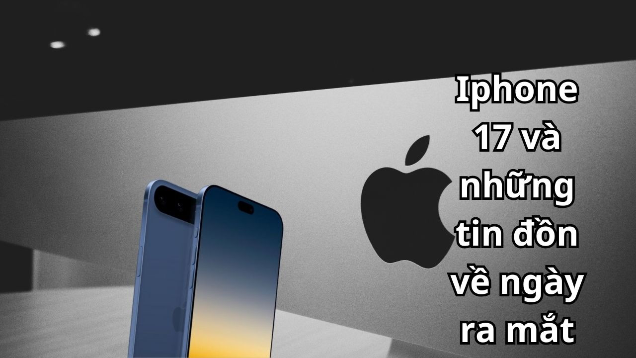 Thông tin về Iphone 17 - Dự đoán công nghệ, hiệu năng và thiết kế mới hoàn toàn của Apple