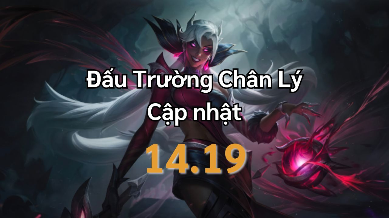[TFT-Đấu Trường Chân Lý] Thông tin bản cập nhật 14.19 và những thay đổi có trong bản cập nhật