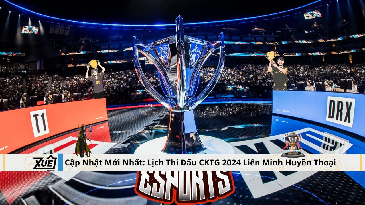 Cập Nhật Mới Nhất: Lịch Thi Đấu CKTG 2024 Liên Minh Huyền Thoại