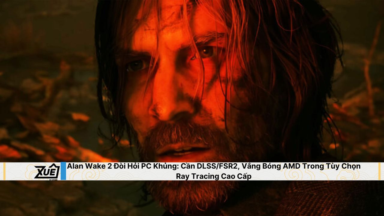 Alan Wake 2 Đòi Hỏi PC Khủng: Cần DLSS/FSR2, Vắng Bóng AMD Trong Tùy Chọn Ray Tracing Cao Cấp