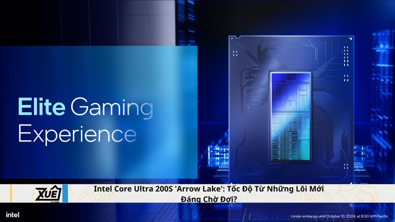 Intel Core Ultra 200S 'Arrow Lake': Tốc Độ Từ Những Lõi Mới Đáng Chờ Đợi?