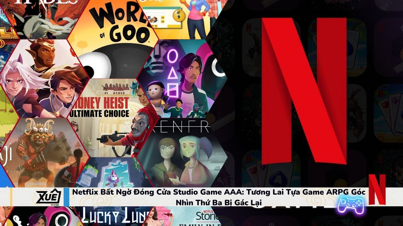 Netflix Bất Ngờ Đóng Cửa Studio Game AAA: Tương Lai Tựa Game ARPG Góc Nhìn Thứ Ba Bị Gác Lại