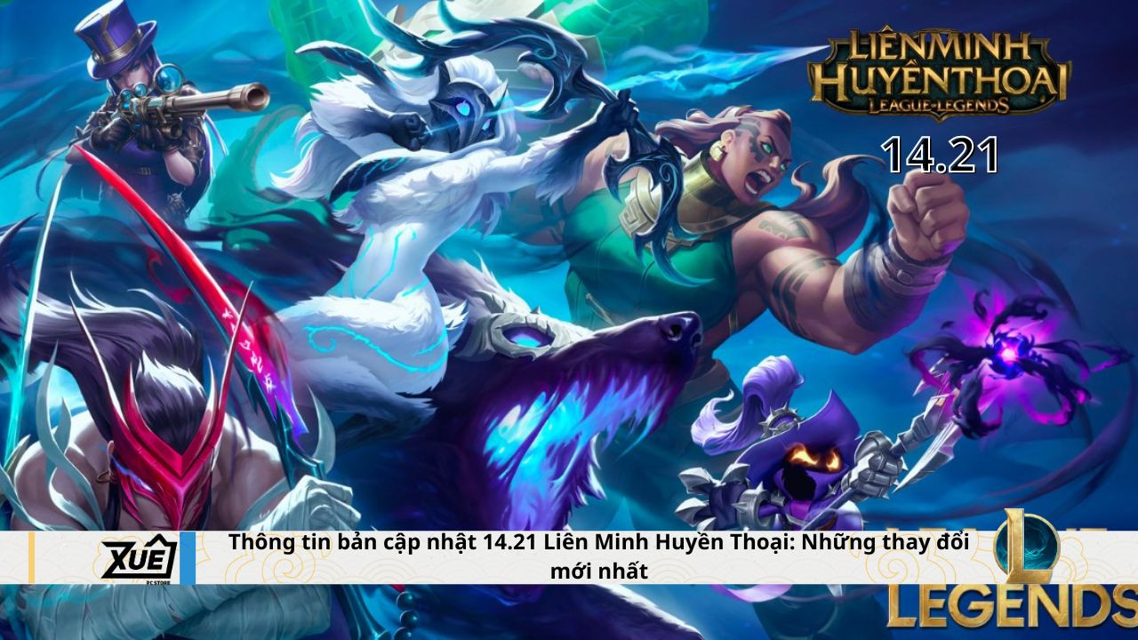 Thông tin bản cập nhật 14.21 Liên Minh Huyền Thoại: Những thay đổi mới nhất