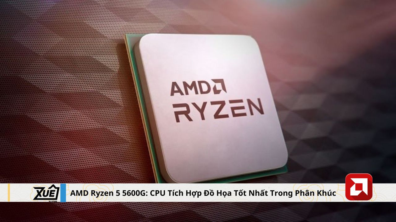 AMD Ryzen 5 5600G: CPU Tích Hợp Đồ Họa Tốt Nhất Trong Phân Khúc