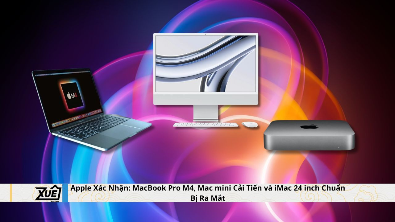 Apple Xác Nhận: MacBook Pro M4, Mac mini Cải Tiến và iMac 24 inch Chuẩn Bị Ra Mắt
