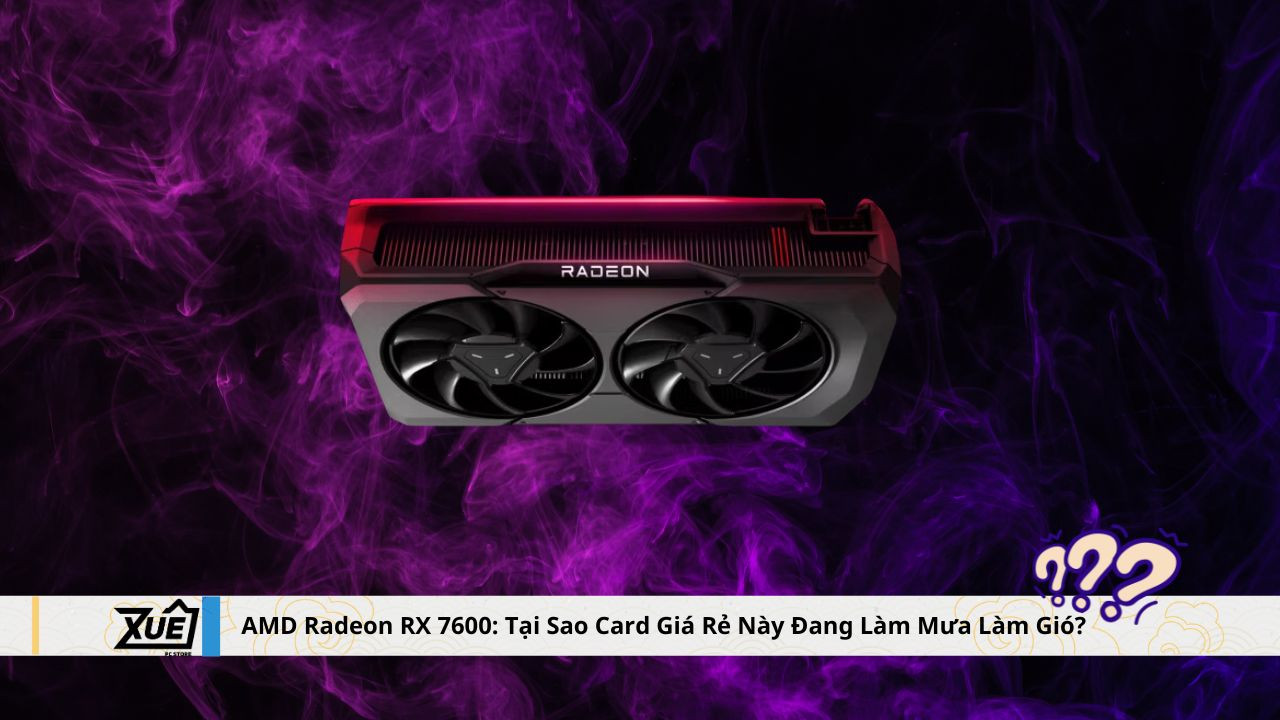 AMD Radeon RX 7600: Tại Sao Card Giá Rẻ Này Đang Làm Mưa Làm Gió?