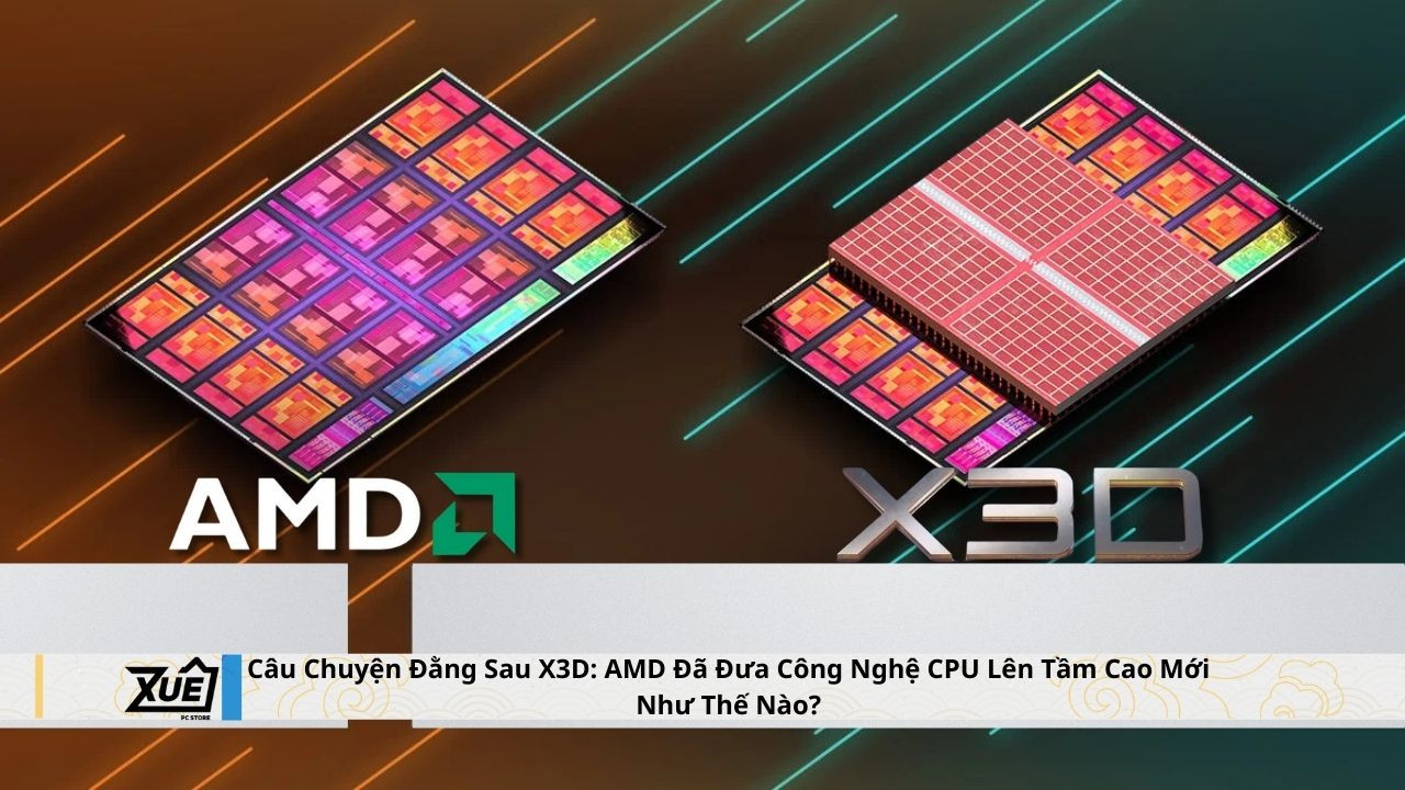 Câu Chuyện Đằng Sau X3D: AMD Đã Đưa Công Nghệ CPU Lên Tầm Cao Mới Như Thế Nào?