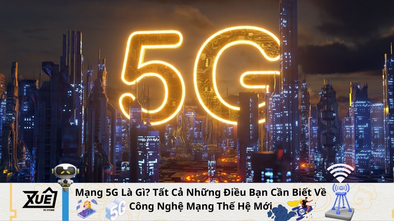 Mạng 5G Là Gì? Tất Cả Những Điều Bạn Cần Biết Về Công Nghệ Mạng Thế Hệ Mới