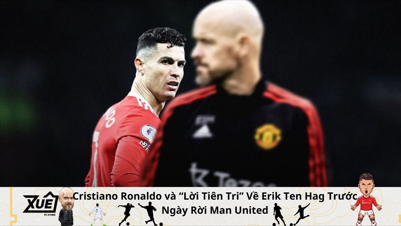 Cristiano Ronaldo và “Lời Tiên Tri” Về Erik Ten Hag Trước Ngày Rời Man United