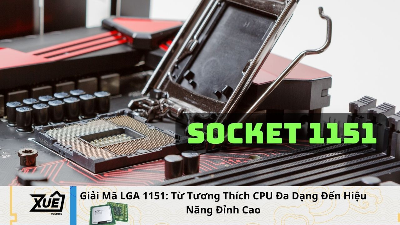 Định Nghĩa LGA 1151: Từ Tương Thích CPU Đa Dạng Đến Hiệu Năng Đỉnh Cao