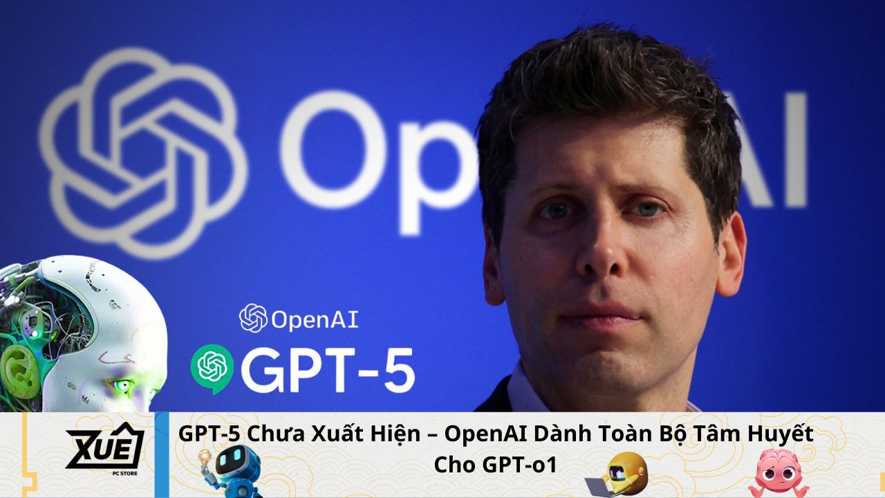GPT-5 Chưa Xuất Hiện – OpenAI Dành Toàn Bộ Tâm Huyết Cho GPT-o1