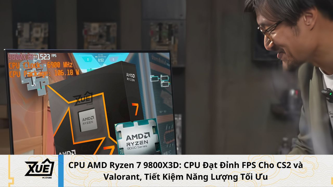 CPU AMD Ryzen 7 9800X3D: CPU Đạt Đỉnh FPS Cho CS2 và Valorant, Tiết Kiệm Năng Lượng Tối Ưu