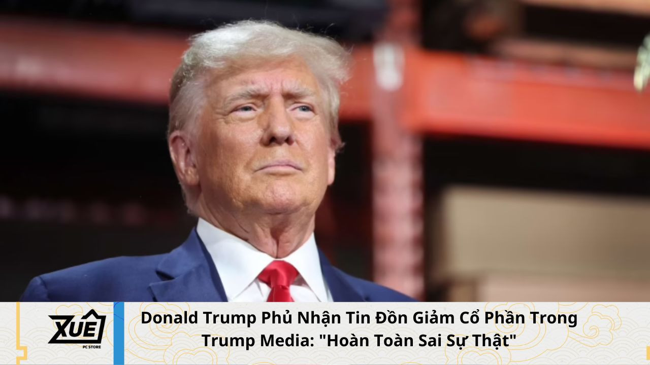 Donald Trump Phủ Nhận Tin Đồn Giảm Cổ Phần Trong Trump Media hoàn toàn không đúng sự thật