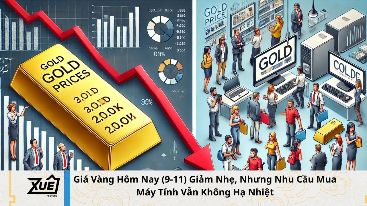 Giá Vàng Hôm Nay (9-11) Giảm Nhẹ, Nhưng Nhu Cầu Mua Máy Tính Vẫn Không Hạ Nhiệt