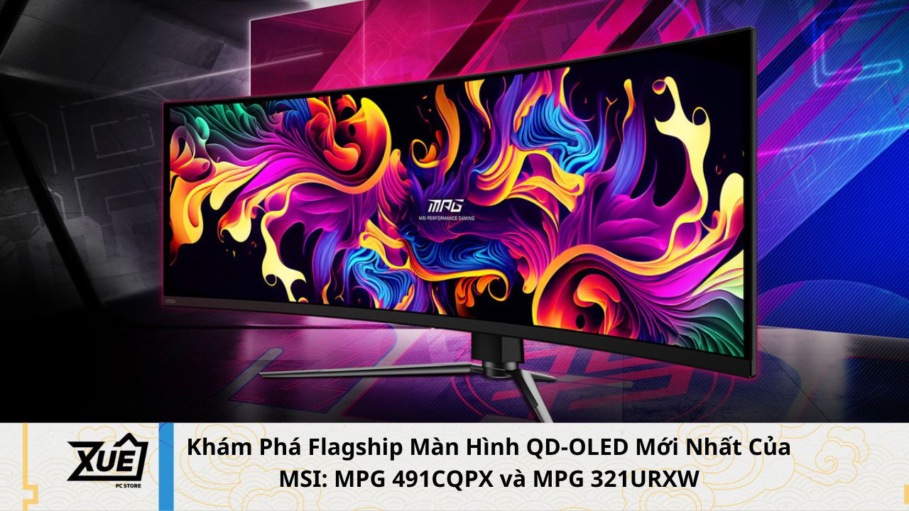 Khám Phá Flagship Màn Hình QD-OLED Mới Nhất Của MSI: MPG 491CQPX và MPG 321URXW
