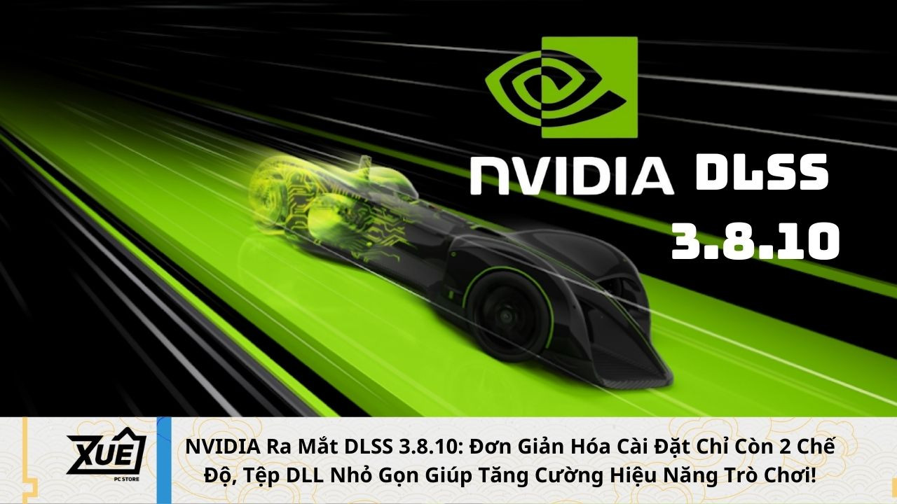NVIDIA Ra Mắt DLSS 3.8.10: Đơn Giản Hóa Cài Đặt Chỉ Còn 2 Chế Độ, Tệp DLL Nhỏ Gọn Giúp Tăng Cường Hiệu Năng Trò Chơi!