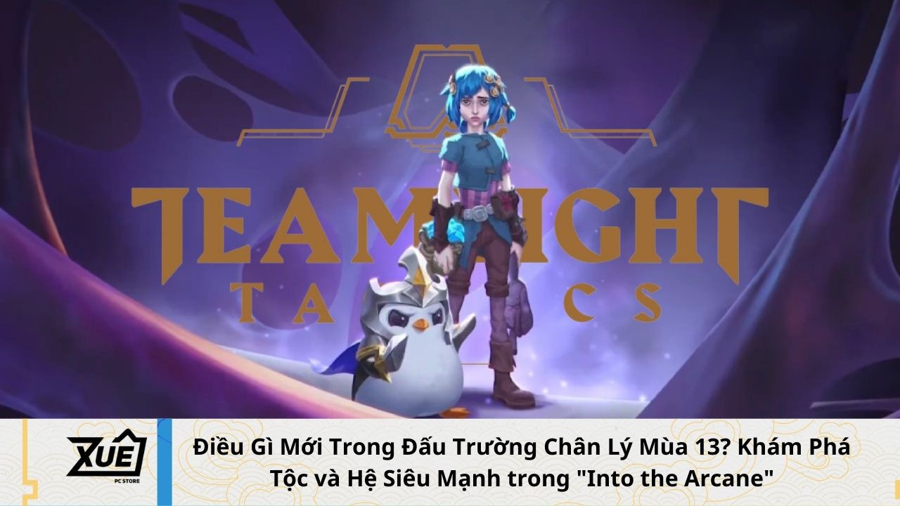 Điều Gì Mới Trong Đấu Trường Chân Lý Mùa 13? Khám Phá Tộc và Hệ Siêu Mạnh trong 