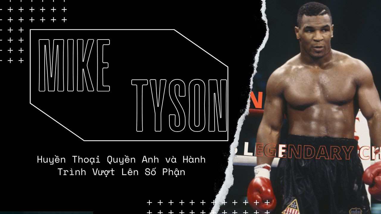 Mike Tyson: Huyền Thoại Quyền Anh và Hành Trình Vượt Lên Số Phận