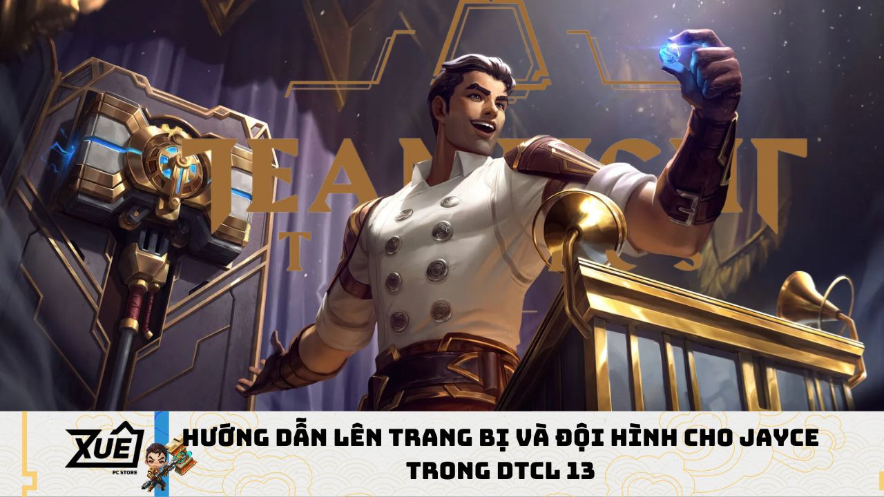 Hướng dẫn lên trang bị và đội hình cho Jayce trong DTCL 13