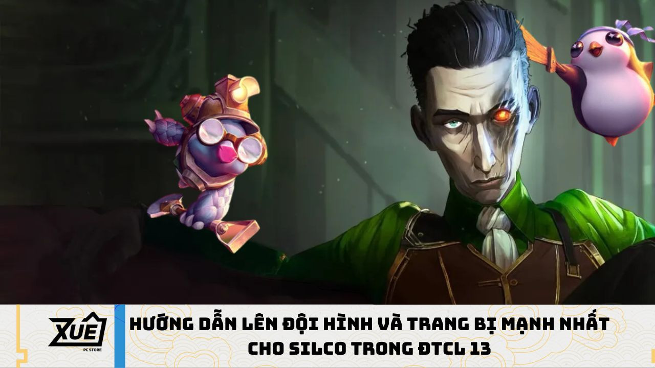 Hướng Dẫn Lên Đội Hình và Trang Bị Mạnh Nhất Cho Silco Trong ĐTCL 13