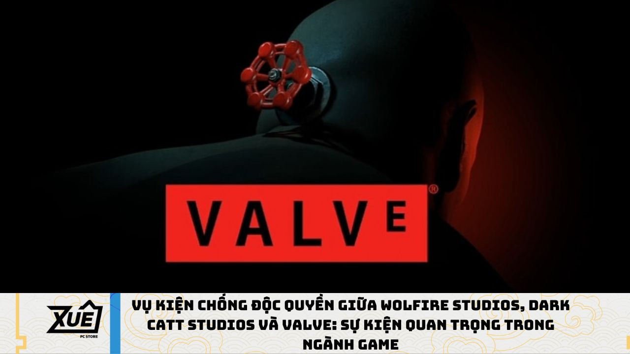 Vụ kiện chống độc quyền giữa Wolfire Studios, Dark Catt Studios và Valve: Sự kiện quan trọng trong ngành game