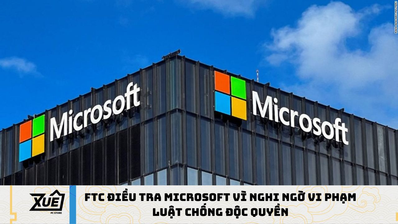 FTC Điều Tra Microsoft Vì Nghi Ngờ Vi Phạm Luật Chống Độc Quyền