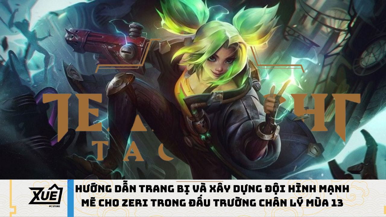 Hướng dẫn trang bị và xây dựng đội hình mạnh mẽ cho Zeri trong Đấu Trường Chân Lý mùa 13