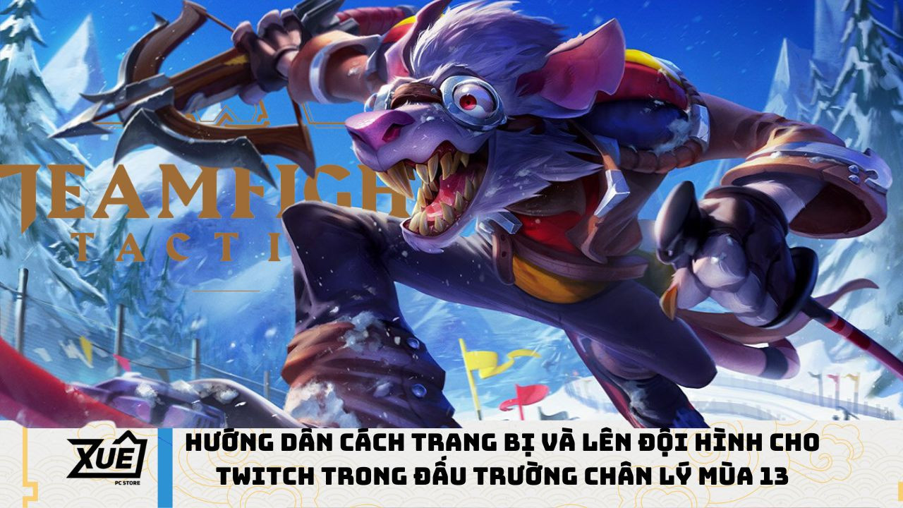 Hướng dẫn cách trang bị và lên đội hình cho Twitch trong Đấu Trường Chân Lý mùa 13