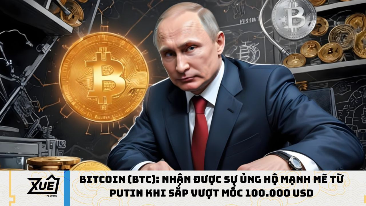 Bitcoin (BTC): Nhận Được Sự Ủng Hộ Mạnh Mẽ Từ Putin Khi Sắp Vượt Mốc 100.000 USD