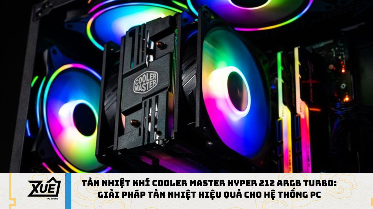 Tản Nhiệt Khí Cooler Master Hyper 212 ARGB Turbo: Giải Pháp Tản Nhiệt Hiệu Quả Cho Hệ Thống PC