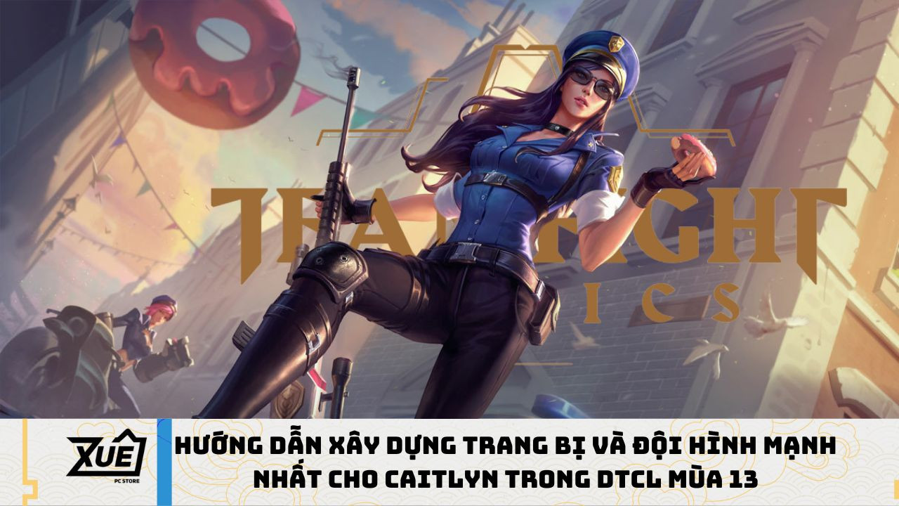 Hướng Dẫn Xây Dựng Trang Bị và Đội Hình Mạnh Nhất Cho Caitlyn Trong DTCL Mùa 13