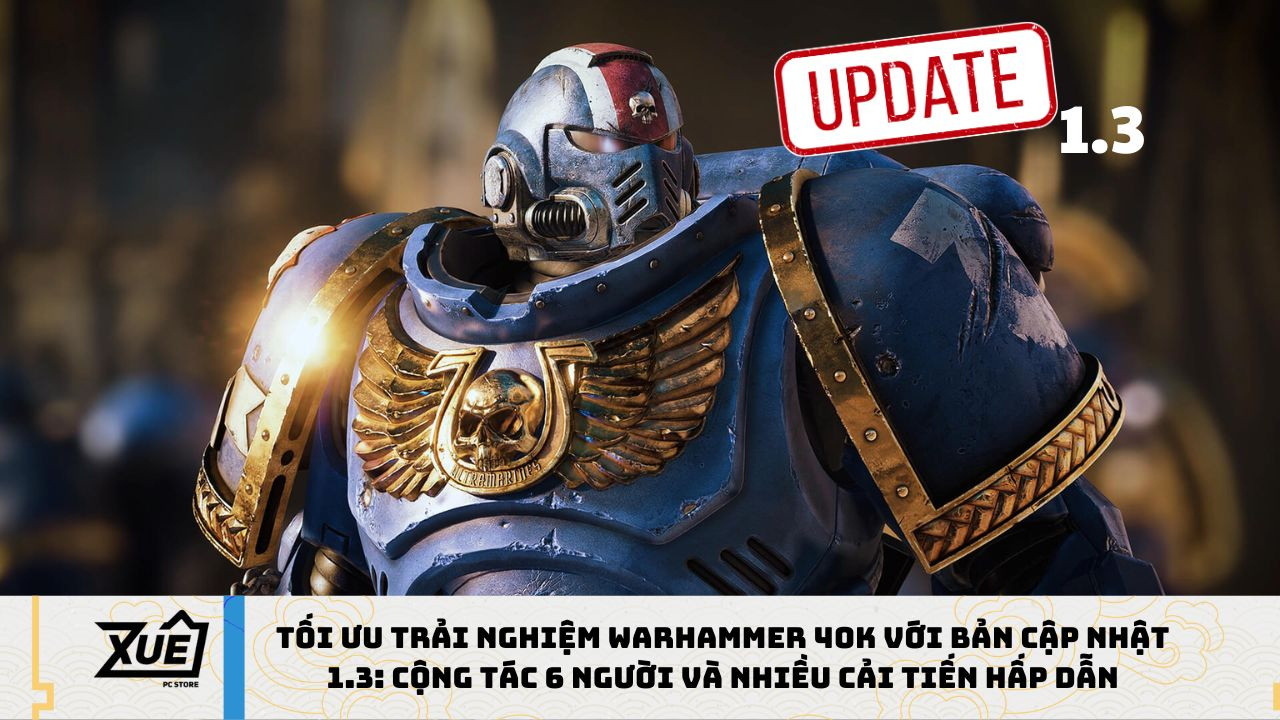 Tối Ưu Trải Nghiệm Warhammer 40K Với Bản Cập Nhật 1.3: Cộng Tác 6 Người Và Nhiều Cải Tiến Hấp Dẫn