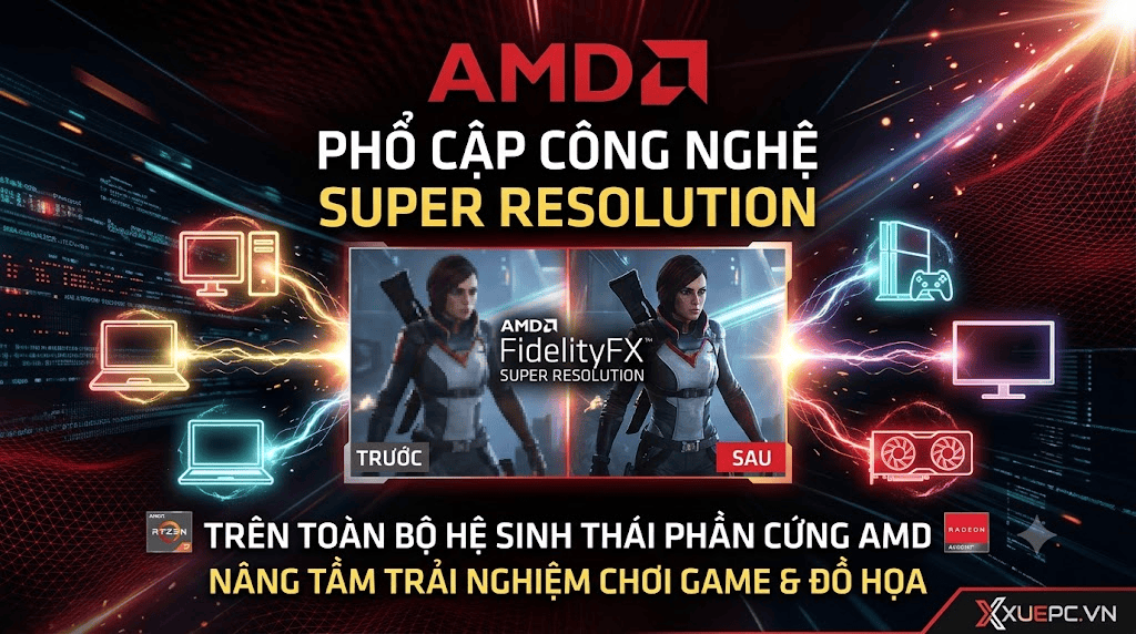 AMD Khẳng Định Vị Thế Upscale Mọi Thứ: Phổ Cập Công Nghệ Super-Resolution Lên Toàn Bộ Hệ Sinh Thái Phần Cứng