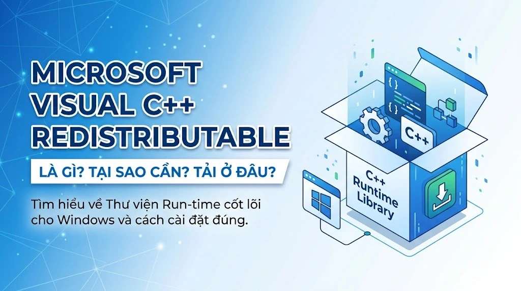 Microsoft Visual C++ Redistributable Là Gì? Tại Sao Cần Và Tải Ở Đâu?