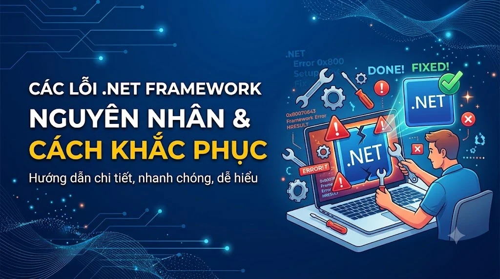 Nguyên nhân và cách khắc phục các lỗi .NET Framework thường gặp